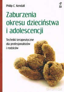 Zaburzenia okresu dzieciństwa i adolescencji. Techniki terapeutyczne dla profesjonalistów i rodziców - Philip C. Kendrall [KSIĄŻKA]