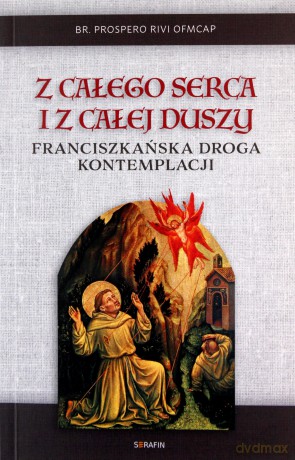 Z całego serca i z całej duszy. Franciszkańska droga kontemplacji - Prospero Rivi [KSIĄŻKA]