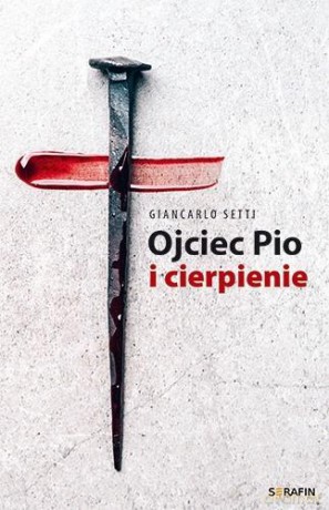 Ojciec Pio i cierpienie - Giancarlo Setti [KSIĄŻKA]