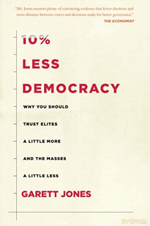 10% Less Democracy: Why You Should Trust Elites a Little More and the Masses a Little Less - Garett Jones [KSIĄŻKA]