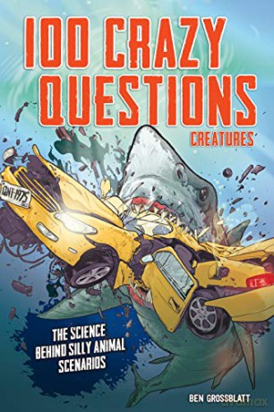 100 Crazy Questions: Creatures: The Science Behind Silly Animal Scenarios - Ben Grossblatt [KSIĄŻKA]