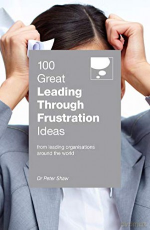 100 Great Leading Through Frustration Ideas: From leading organisations around the world (100 Great Ideas Series) - Peter Shaw [KSIĄŻKA]