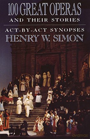 100 Great Operas And Their Stories: Act-By-Act Synopses - Henry W. Simon [KSIĄŻKA]