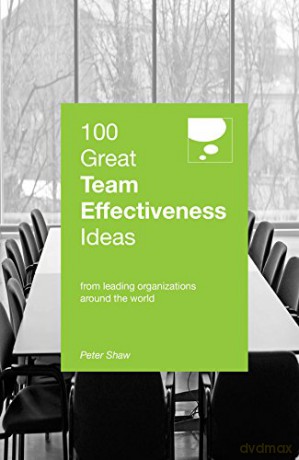 100 Great Team Effectiveness Ideas: From Leading Organizations Around the World (100 Great Ideas) - Peter Shaw [KSIĄŻKA]