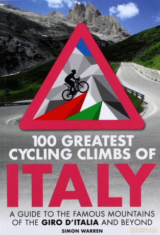 100 Greatest Cycling Climbs of Italy: A guide to the famous mountains of the Giro d'Italia and beyond - Simon Warren [KSIĄŻKA]