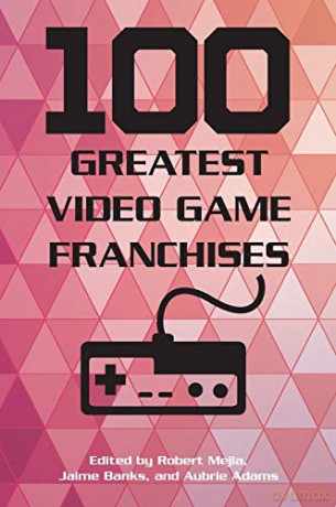 100 Greatest Video Game Franchises - Robert Mejia [KSIĄŻKA]