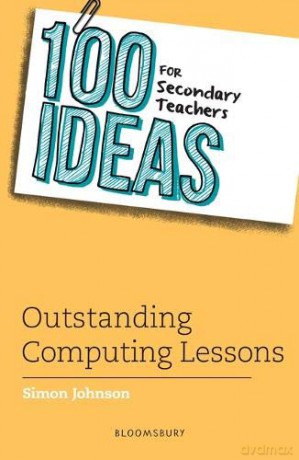 100 Ideas for Secondary Teachers: Outstanding Computing Lessons (100 Ideas for Teachers) - Simon Johnson [KSIĄŻKA]