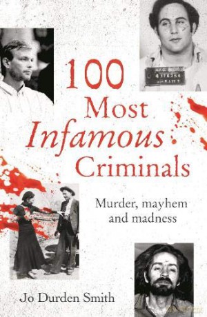 100 Most Infamous Criminals: Murder, mayhem and madness (True Criminals) - Jo Durden Smith [KSIĄŻKA]