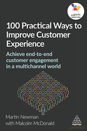 100 Practical Ways to Improve Customer Experience: Achieve End-to-End Customer Engagement in a Multichannel World - Martin Newman [KSIĄŻKA]