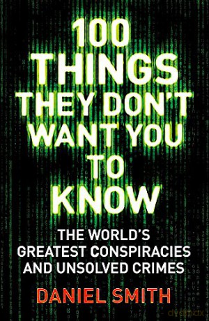 100 Things They Don't Want You To Know: Conspiracies, mysteries and unsolved crimes - Daniel Smith [KSIĄŻKA]