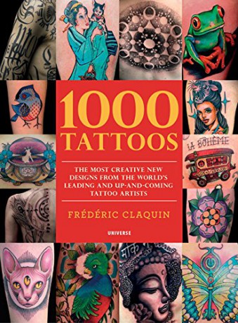 1000 Tattoos: The Most Creative New Designs from the World's Leading and Up-And-Coming Tattoo Artists - Frederic Claquin [KSIĄŻKA]