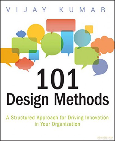 101 Design Methods: A Structured Approach for Driving Innovation in Your Organization - Vijay Kumar [KSIĄŻKA]
