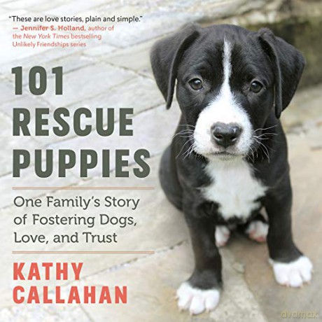 101 Rescue Puppies: One Family's Story of Fostering Dogs, Love, and Trust - Kathryn Gord Callahan [KSIĄŻKA]
