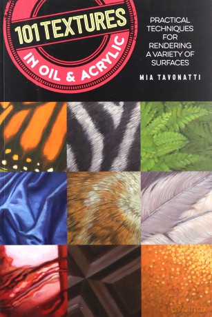 101 Textures in Oil and Acrylic: Practical Techniques for Rendering a Variety of Surfaces - Mia Tavonatti [KSIĄŻKA]