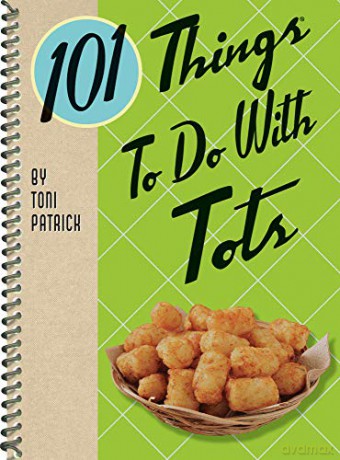 101 Things to Do with Tots (101 Cookbooks) - Toni Patrick [KSIĄŻKA]