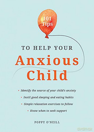 101 Tips to Help Your Anxious Child: Ways to Help Your Child Overcome Their Fears and Worries - Poppy O'Neill [KSIĄŻKA]