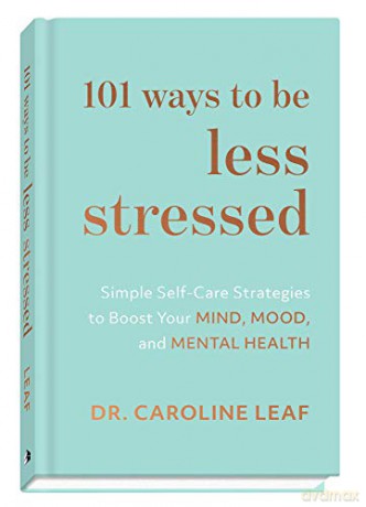 101 Ways to Be Less Stressed: Simple Self-Care Strategies to Boost Your Mind, Mood, and Mental Health - Dr. Caroline Leaf [KSIĄŻKA]