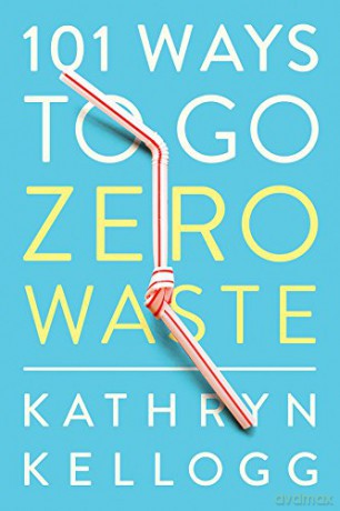 101 Ways to Go Zero Waste - Kathryn Kellogg [KSIĄŻKA]