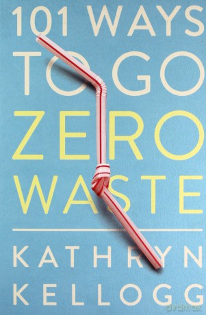 101 Ways to Go Zero Waste - Kathryn Kellogg [KSIĄŻKA]