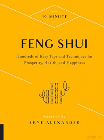 10-Minute Feng Shui: Hundreds of Easy Tips and Techniques for Prosperity, Health, and Happiness - Skye Alexander [KSIĄŻKA]