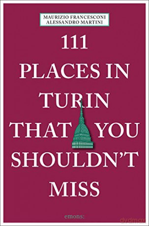 111 Places in Turin That You Shouldn't Miss (111 Places/Shops) - Alessandro Martini [KSIĄŻKA]