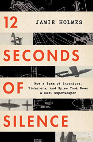 12 Seconds of Silence: How a Team of Inventors, Tinkerers, and Spies Took Down a Nazi Superweapon - Holmes Jamie Holmes [KSIĄŻKA]