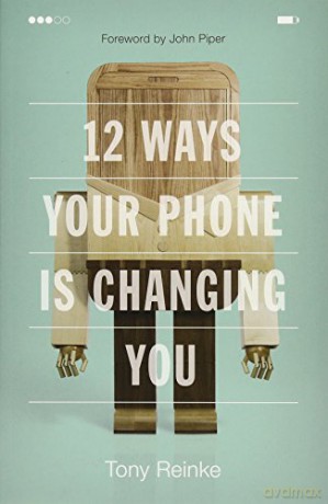 12 Ways Your Phone Is Changing You - Tony Reinke [KSIĄŻKA]