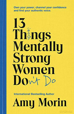 13 Things Mentally Strong Women Don't Do: Own Your Power, Channel Your Confidence, and Find Your Authentic Voice - Amy Morin [KSIĄŻKA]