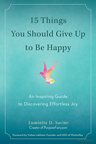 15 Things You Should Give Up to Be Happy: An Inspiring Guide to Discovering Effortless Joy - Luminita D. Saviuc [KSIĄŻKA]