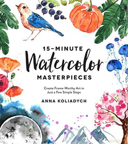 15-Minute Watercolor Masterpieces: Create Frame-Worthy Art in Just a Few Simple Steps - Anna Koliadych [KSIĄŻKA]
