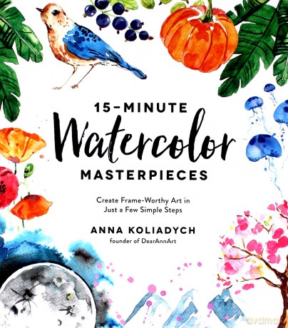 15-Minute Watercolor Masterpieces: Create Frame-Worthy Art in Just a Few Simple Steps - Anna Koliadych [KSIĄŻKA]