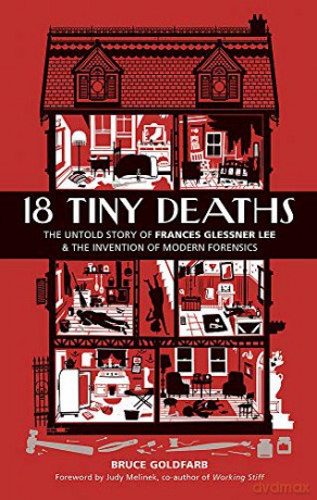 18 Tiny Deaths: The Untold Story of Frances Glessner Lee and the Invention of Modern Forensics - Bruce Goldfarb [KSIĄŻKA]