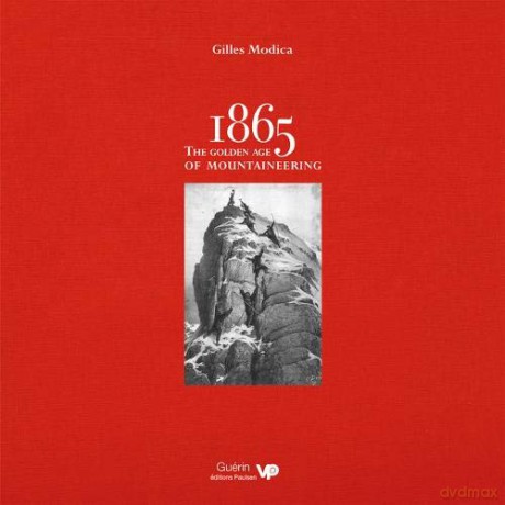1865: the Golden Age of Mountaineering: An Illustrated History of Alpine Climbing's Greatest Era - Gilles Modica [KSIĄŻKA]