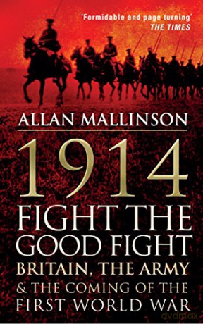 1914: Fight the Good Fight: Britain, the Army and the Coming of the First World War - Allan Mallinson [KSIĄŻKA]