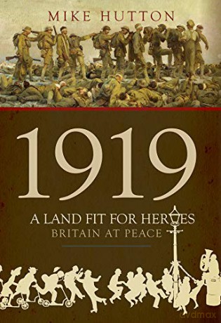 1919 - A Land Fit for Heroes: Britain at Peace - Mike Hutton [KSIĄŻKA]
