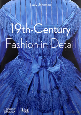 19th-Century Fashion in Detail: 1800 - 1900 - Lucy Johnston [KSIĄŻKA]