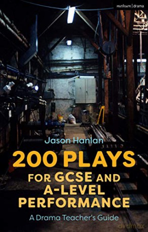 200 Plays for GCSE and A-Level Performance: A Drama Teacher's Guide - Jason Hanlan [KSIĄŻKA]