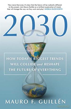 2030: How Today's Biggest Trends Will Collide and Reshape the Future of Everything - Mauro F. Guillén [KSIĄŻKA]