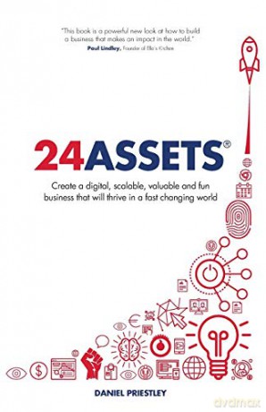 24 Assets: Create a digital, scalable, valuable and fun business that will thrive in a fast changing world - Daniel Priestley [KSIĄŻKA]