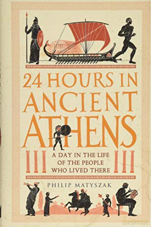 24 Hours in Ancient Athens: A Day in the Life of the People Who Lived There (24 Hours in Ancient History) - Dr Philip Matyszak [KSIĄŻKA]
