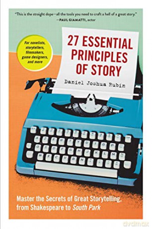 27 Essential Principles of Story: Master the Secrets of Great Storytelling, from Shakespeare to South Park - Joshua, Daniel Rubin [KSIĄŻKA]
