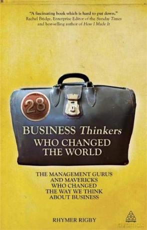 28 Business Thinkers Who Changed the World: The Management Gurus and Mavericks Who Changed the Way We Think about Business - Rhymer Rigby [KSIĄŻKA]