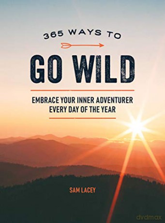 365 Ways to Go Wild: Embrace Your Inner Adventurer Every Day of the Year - Sam Lacey [KSIĄŻKA]