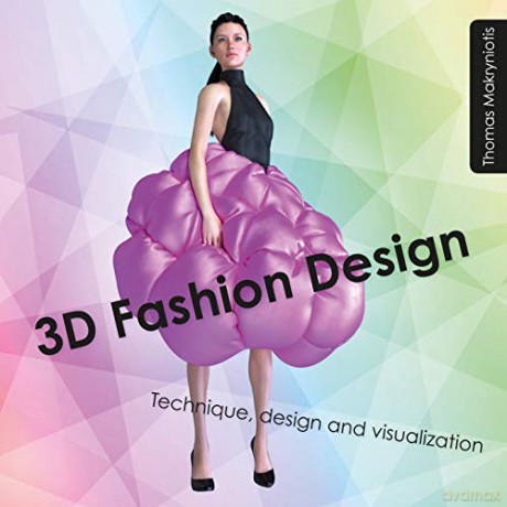 3D Fashion Design: Technique, design and visualization - Thomas Makryniotis [KSIĄŻKA]