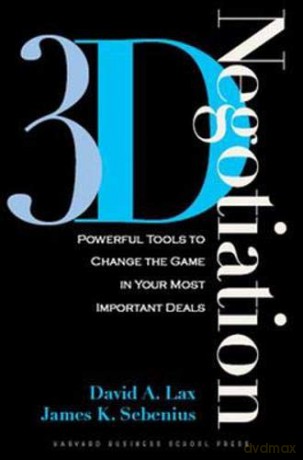 3-d Negotiation: Powerful Tools to Change the Game in Your Most Important Deals - David A. Lax [KSIĄŻKA]