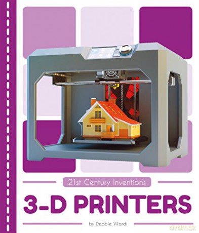 3-D Printers (21st Century Inventions) - Debbie Vilardi [KSIĄŻKA]