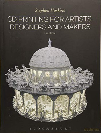 3D Printing for Artists, Designers and Makers - Stephen Hoskins [KSIĄŻKA]
