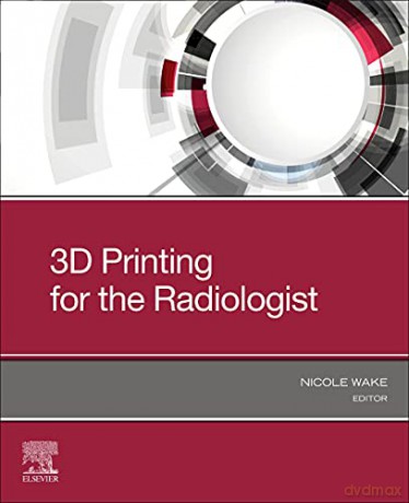 3D Printing for the Radiologist - Nicole Wake PhD [KSIĄŻKA]