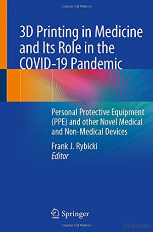 3D Printing in Medicine and Its Role in the COVID-19 Pandemic: Personal Protective Equipment (PPE) and other Novel Medical and Non-Medical Devices - Frank J. Rybicki [KSIĄŻKA]