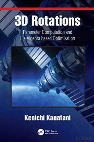 3D Rotations: Parameter Computation and Lie Algebra based Optimization - Kenichi Kanatani [KSIĄŻKA]